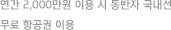 연간 2,000만원 이용 시 동반자 국내선 무료 항공권 이용 