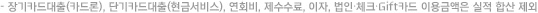 장기카드대출(카드론), 단기카드대출(현금서비스), 연회비, 제수수료, 이자, 법인∙체크∙Gift카드 이용금액은 실적 합산 제외 